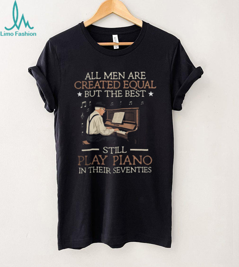 Piano Best Men Still Play Piano In Seventies Musical Gift T Shirt