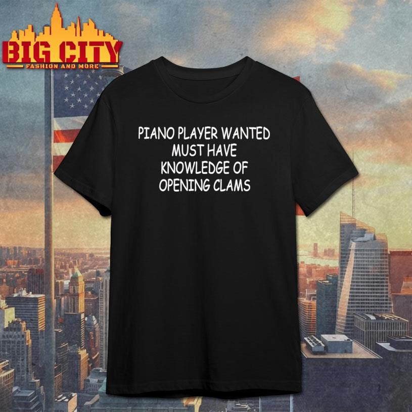 Piano Player Wanted Must Have Knowledge Of Opening Clams Shirt
