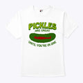 Pickles Are Great Until You’re In One T Shirt