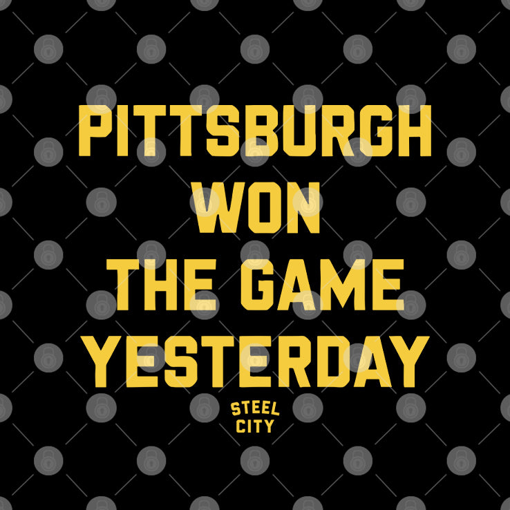 Pittsburgh Won The Game Yesterday T Shirt