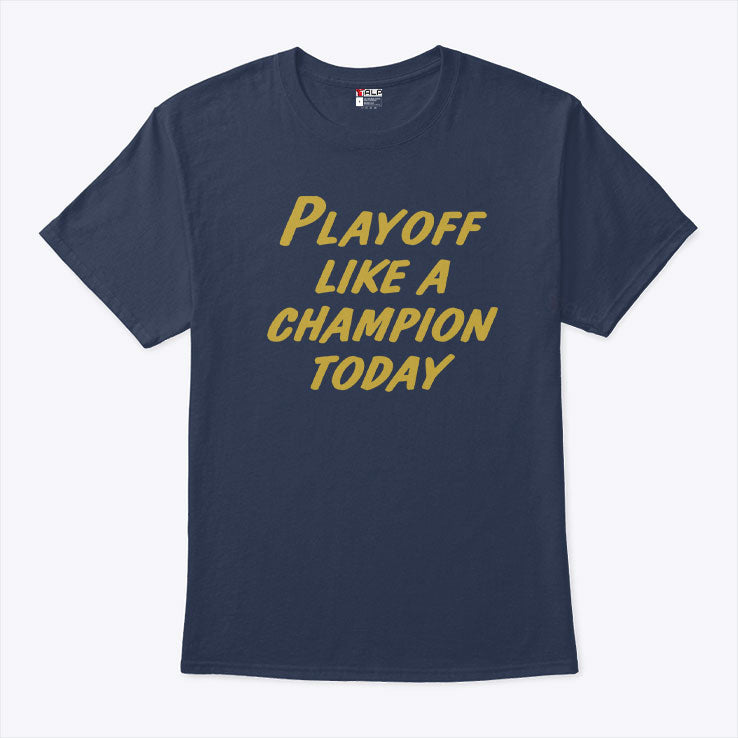Playoff Like A Champion Today T Shirt