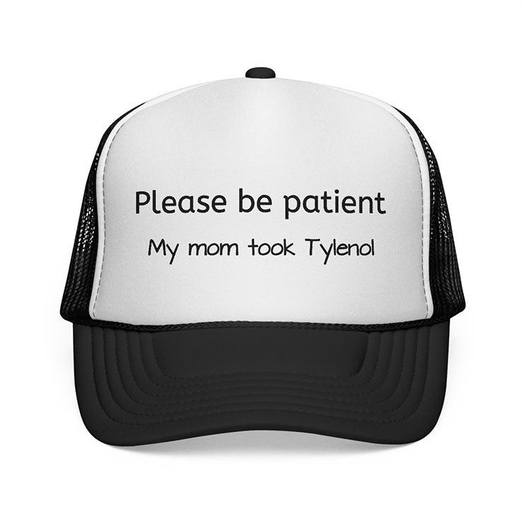 Please Be Patient My Mom Took Tylenol Trucker Cap