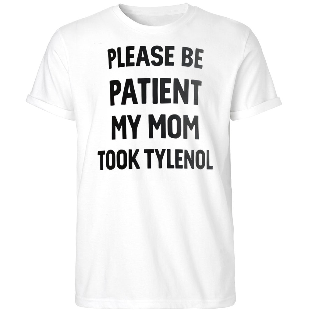 Please Be Patient My Mom Took Tylenol Shirt