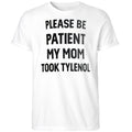 Please Be Patient My Mom Took Tylenol Shirt