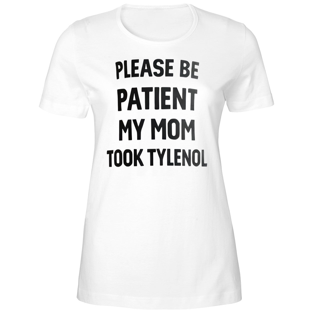 Please Be Patient My Mom Took Tylenol Shirt