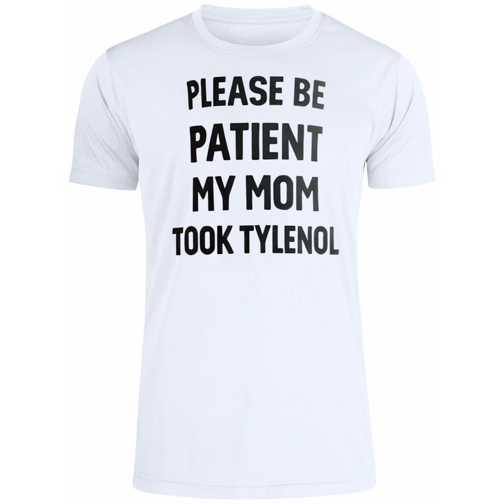 Please Be Patient My Mom Took Tylenol Shirt
