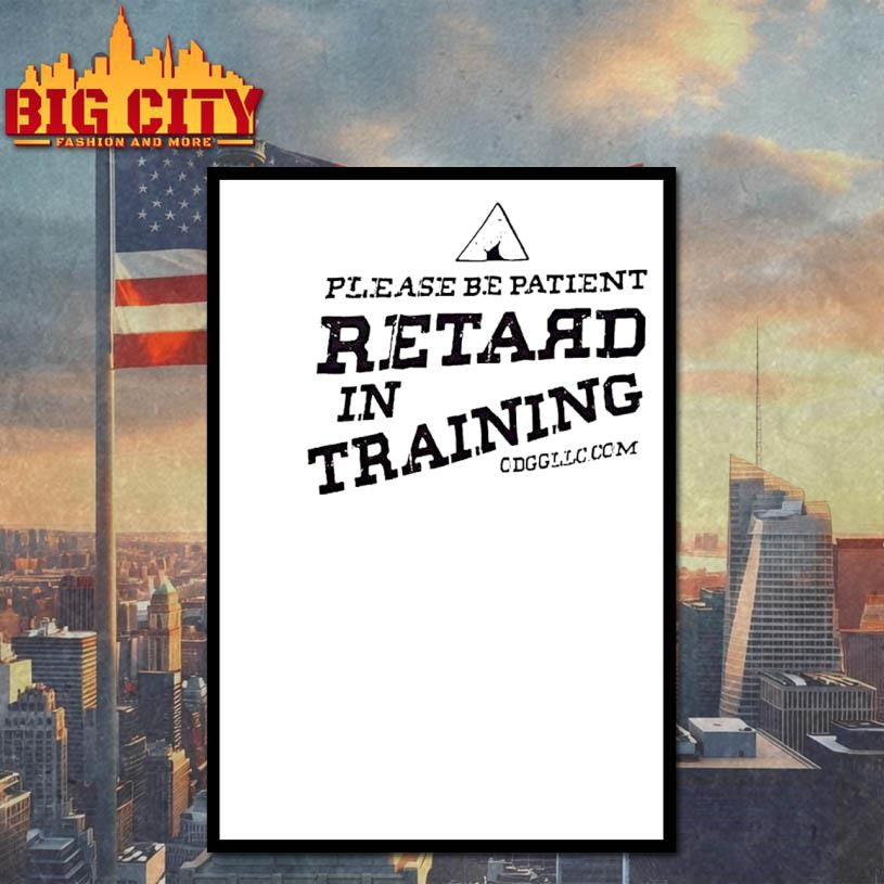 Please Be Patient Retard In Training Shirt