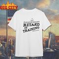 Please Be Patient Retard In Training Shirt
