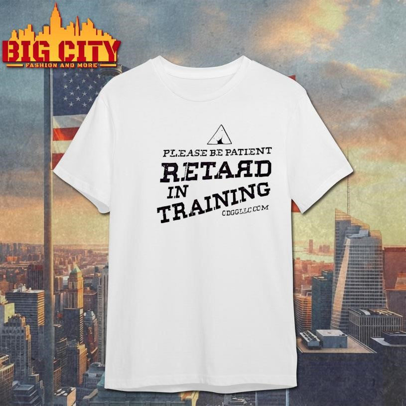 Please Be Patient Retard In Training Shirt