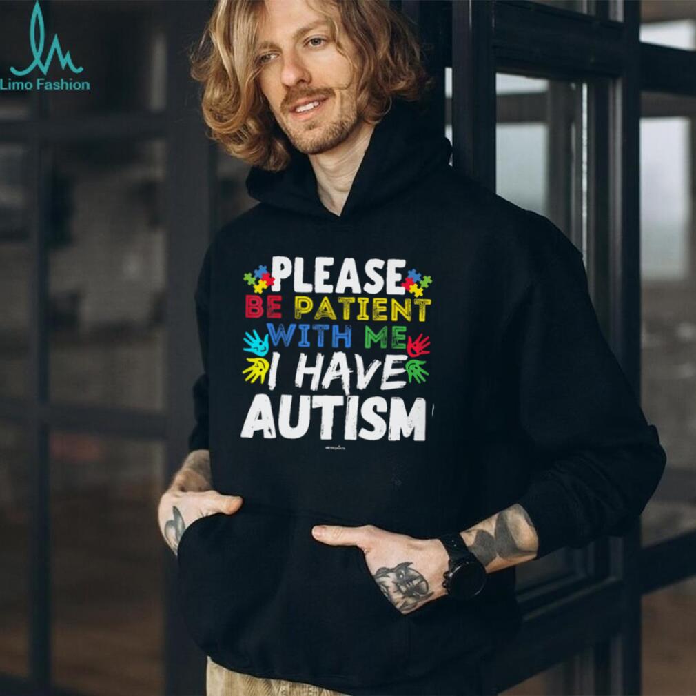 Please Be Patient With Me I Have Autism Awareness Support T Shirt
