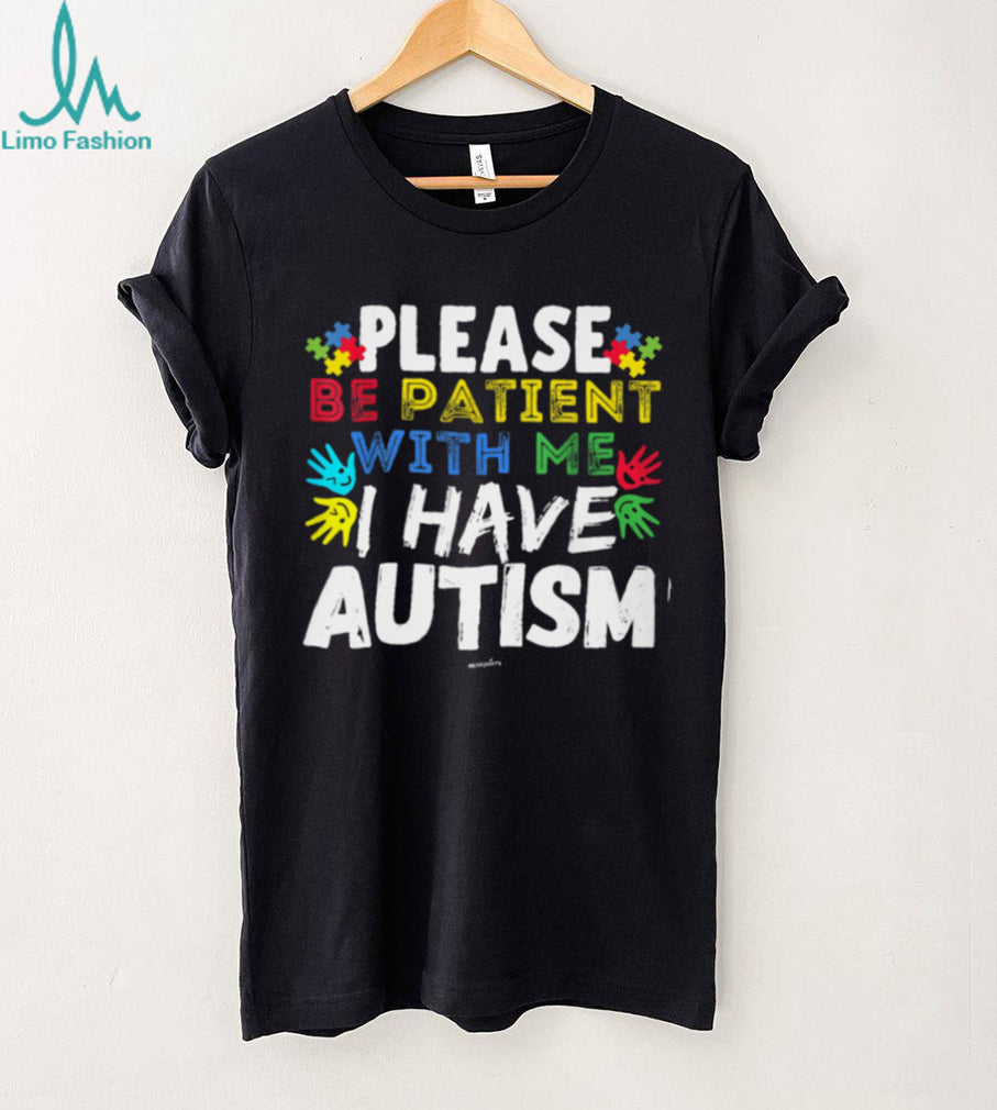 Please Be Patient With Me I Have Autism Awareness Support T Shirt