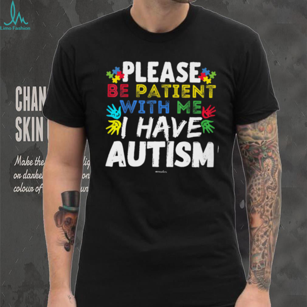 Please Be Patient With Me I Have Autism Awareness Support T Shirt