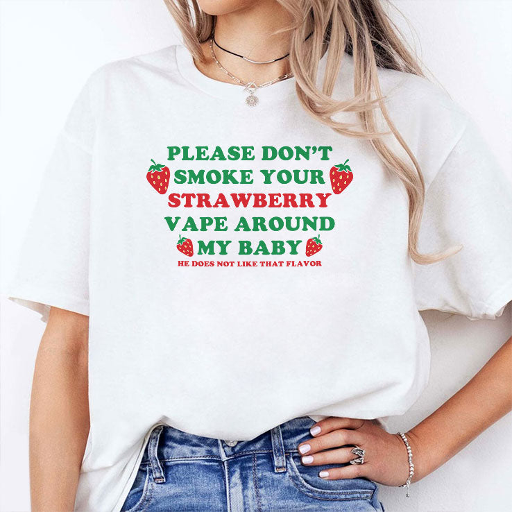 Please Don’t Smoke Your Strawberry Vape Around My Baby He Does Not Like That Flavor Shirt