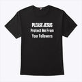 Please Jesus Protect Me From Your Followers Shirt