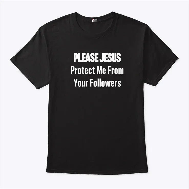 Please Jesus Protect Me From Your Followers Shirt