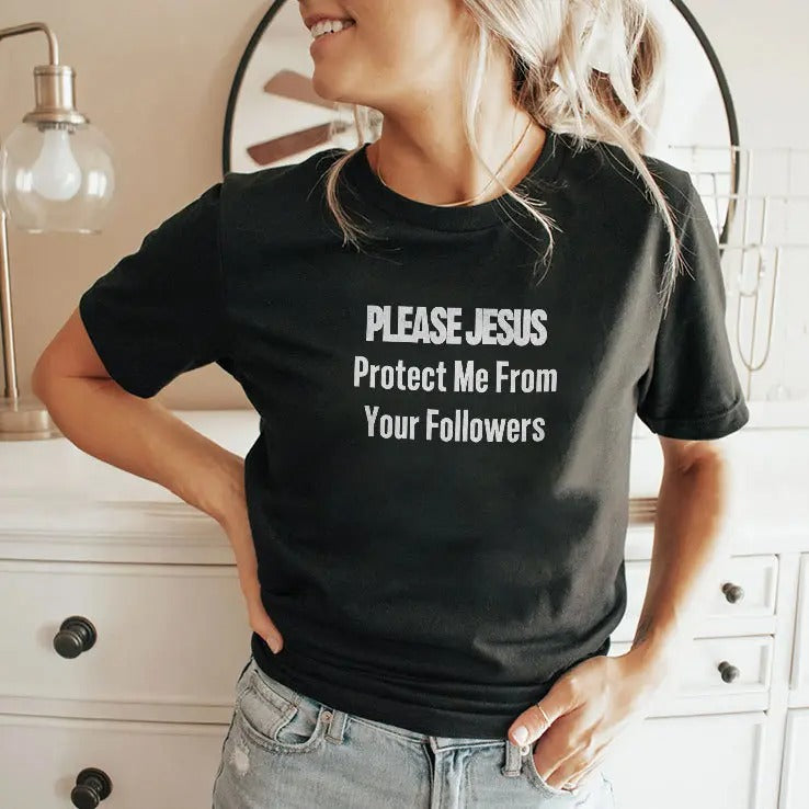 Please Jesus Protect Me From Your Followers Shirt
