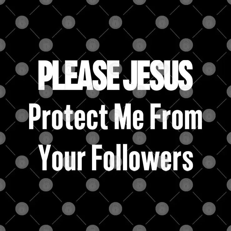 Please Jesus Protect Me From Your Followers Shirt
