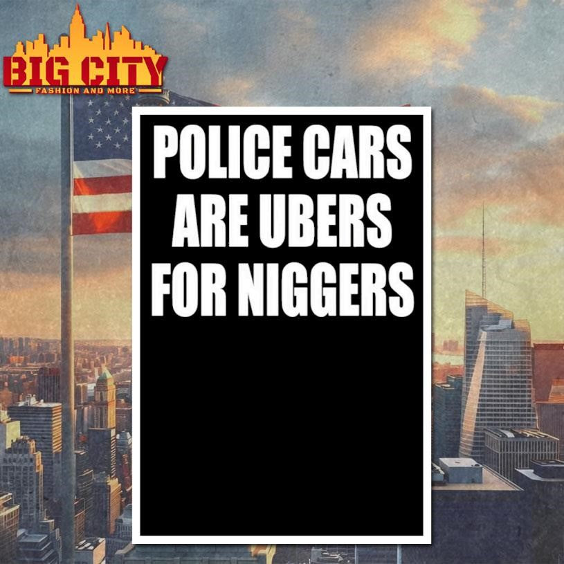 Police Cars Are Ubers For Niggers Shirt