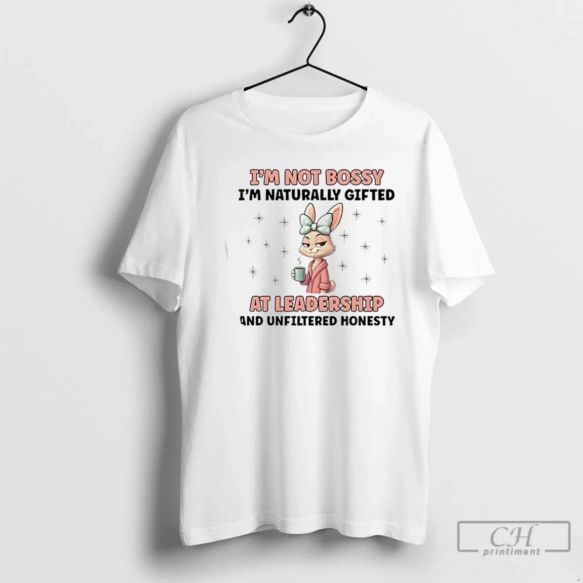 Bunny Im Not Bossy Im Naturally Gifted Leadership Unfiltered Honesty T-Shirts