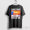 I Got That Dog Me Hotdog T-Shirts