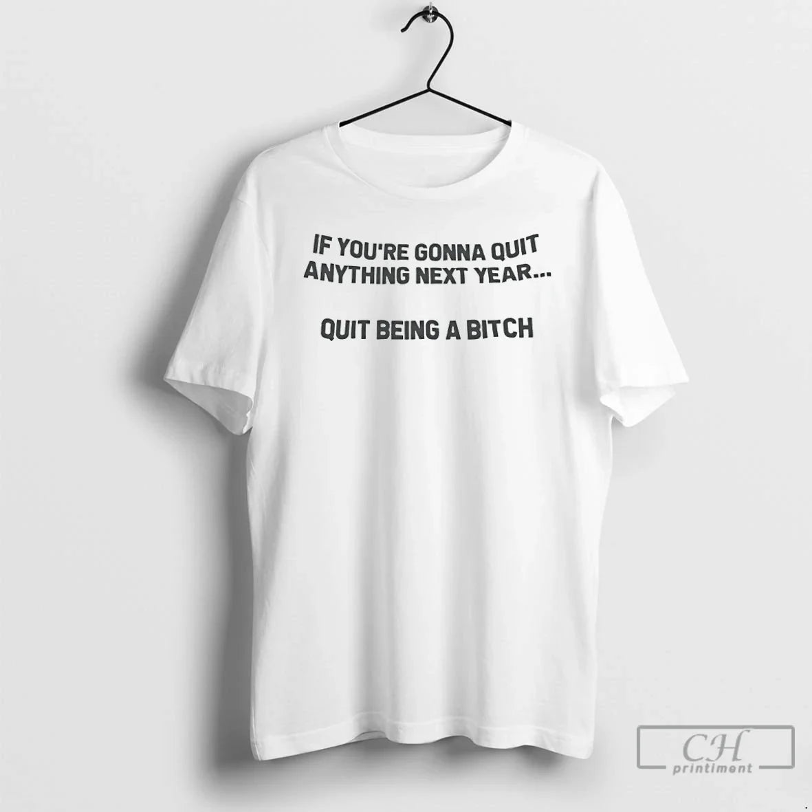 If Youre Going Quit Anything Next Year Quit Being Bitch T-Shirts