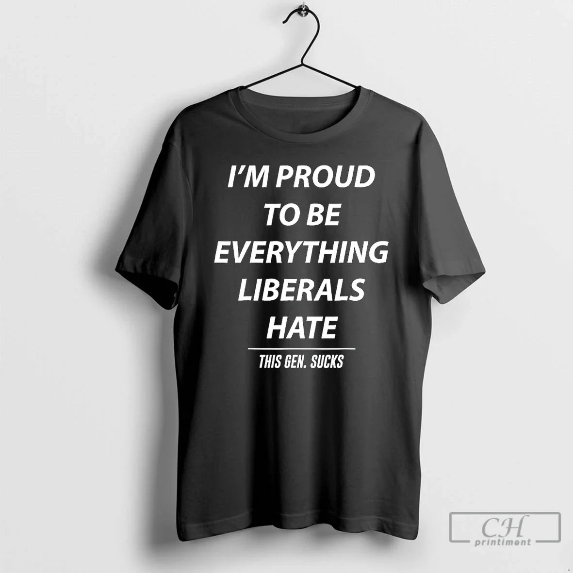 Im Proud Be Everything Liberals Hate T-Shirts