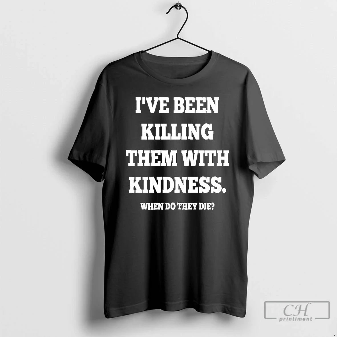 Ive Been Killing Them Kindness When Do They Die T-Shirts