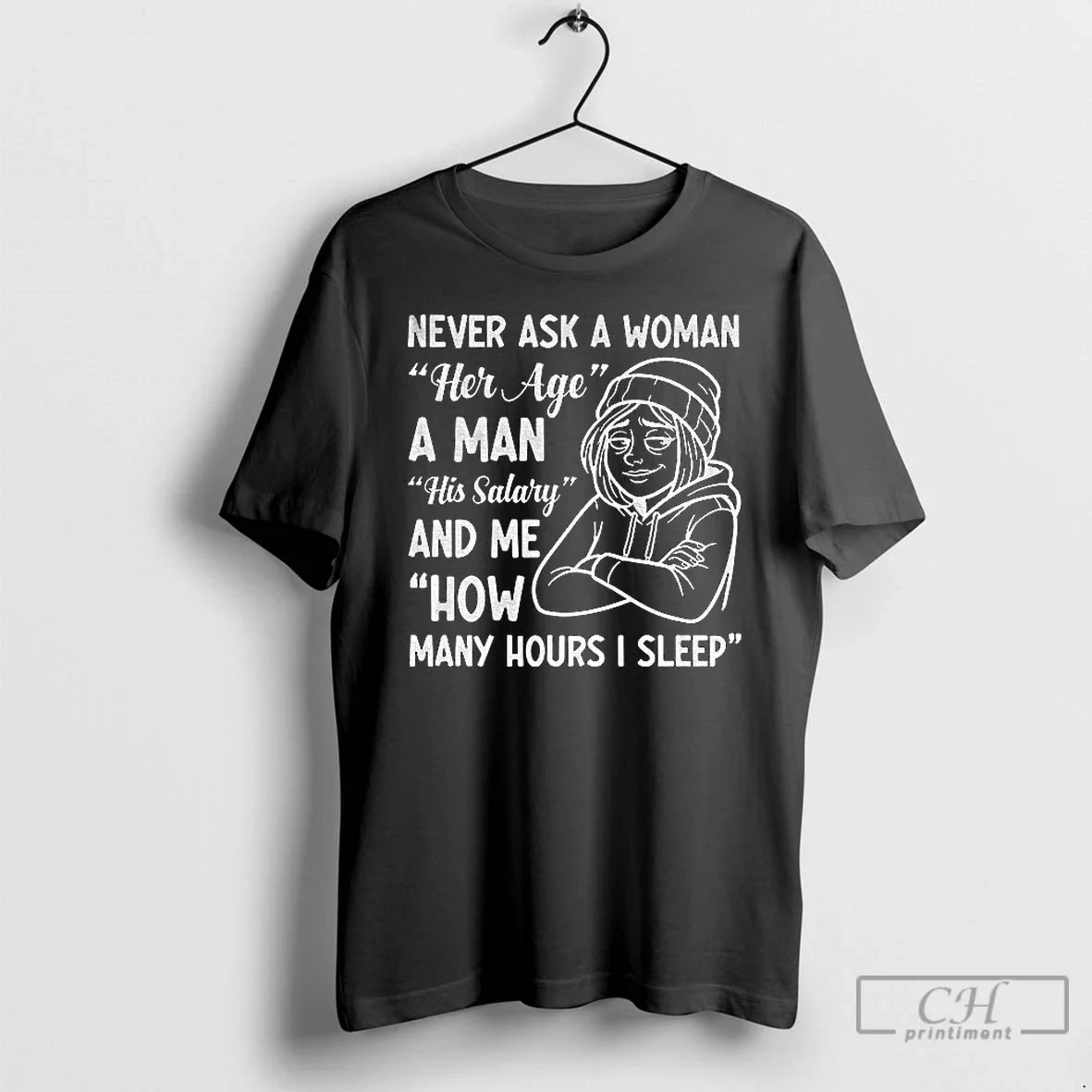 Never Ask Woman Her Age Man His Salary Me How Many T-Shirts