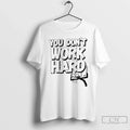You Dont Work Hard Ornaments T-Shirts