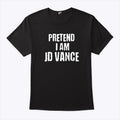 Pretend I Am JD Vance T Shirt