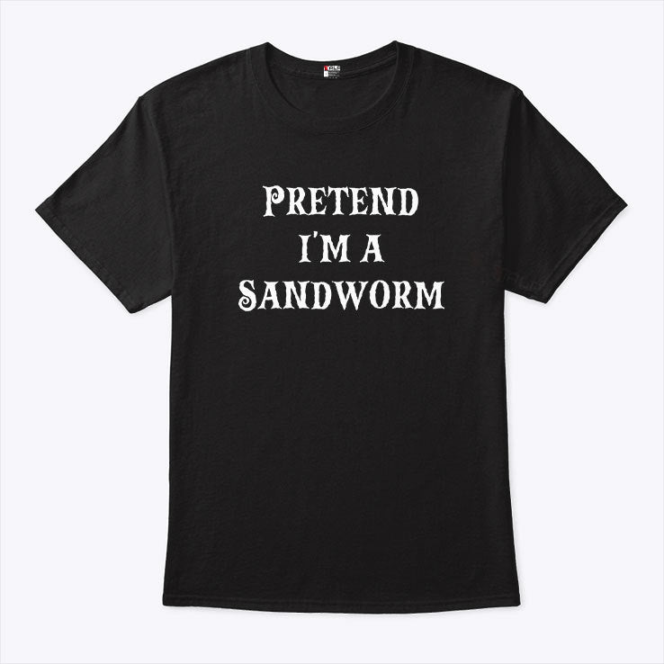 Pretend I’m A Sandworm T Shirt