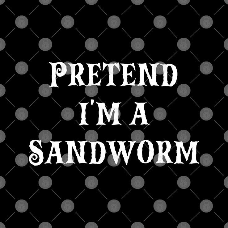 Pretend I’m A Sandworm T Shirt