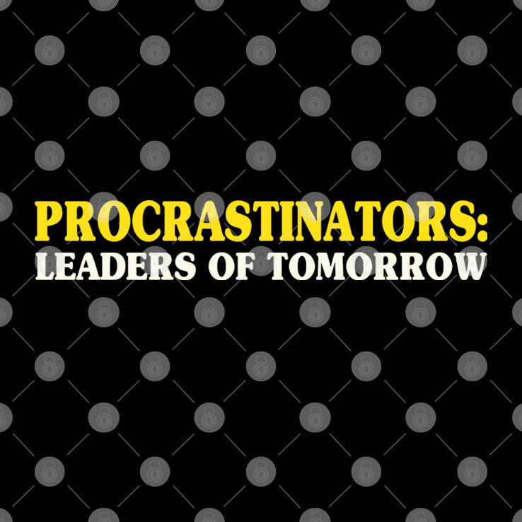 Procrastinators Leaders Of Tomorrow T Shirt
