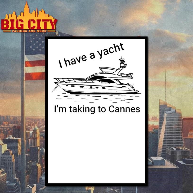 Proofofink I Have A Yacht I’m Taking To Cannes Shirt