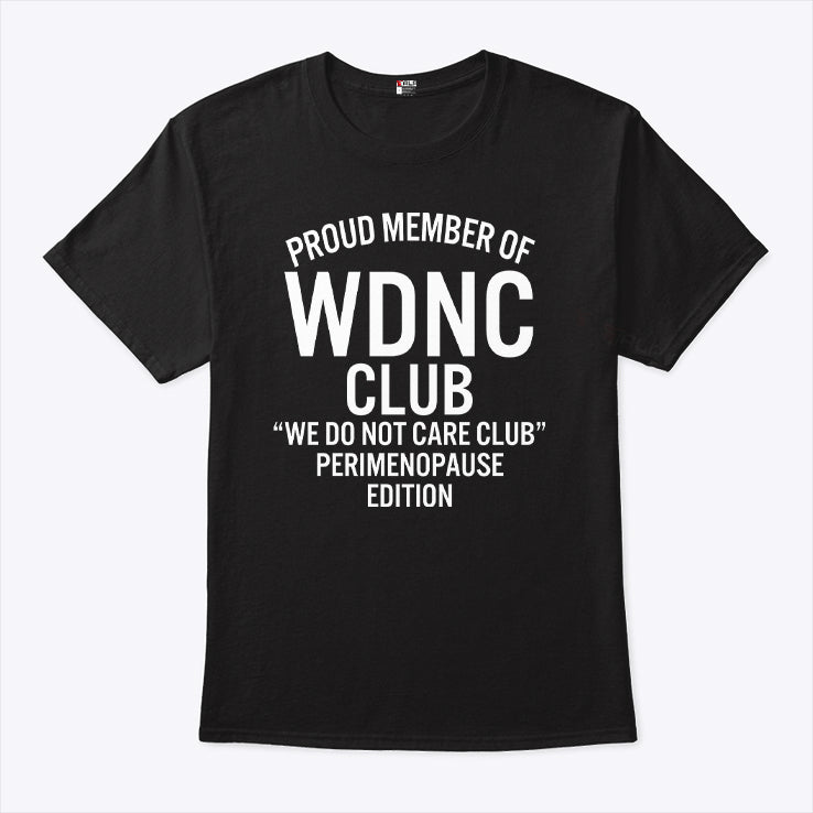 Proud Member Of WDNC Club We Do Not Care Club Perimenopause Edition Shirt