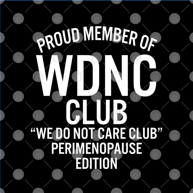 Proud Member Of WDNC Club We Do Not Care Club Perimenopause Edition Shirt