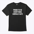 Proud To Be Everything Liberals Hate T Shirt