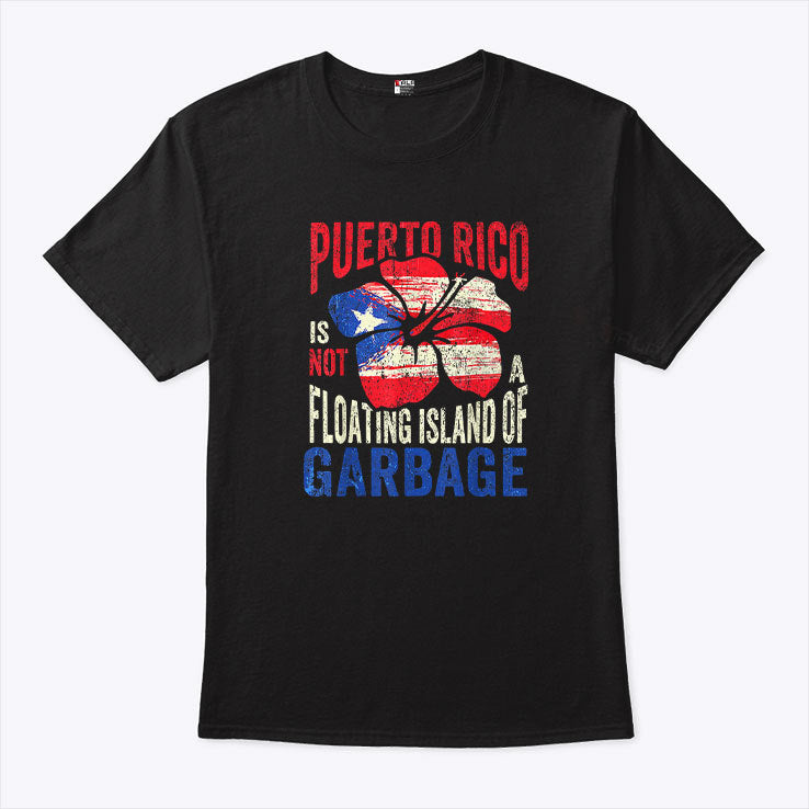 Puerto Rico Is Not A Floating Island Of Garbage Shirt