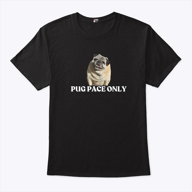 Pug Pace Only T Shirt