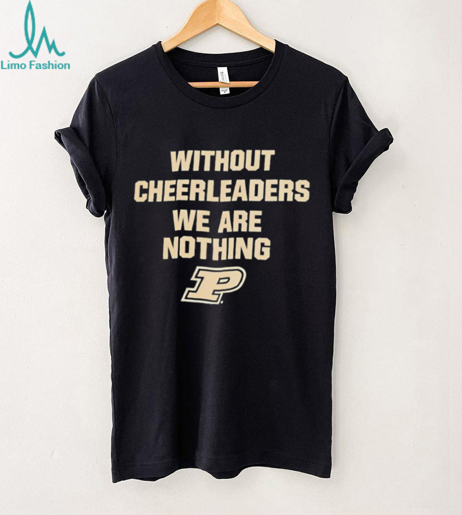 Purdue University Without Cheerleaders We Are Nothing Fan T Shirt