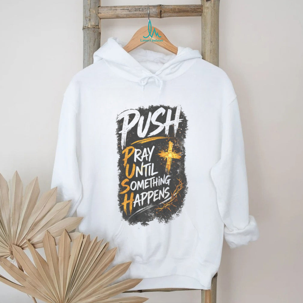 Push Pray Until Something Happens Faith Religious Graphic T Shirt
