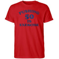 Pushing 50 Is Exercise Shirt