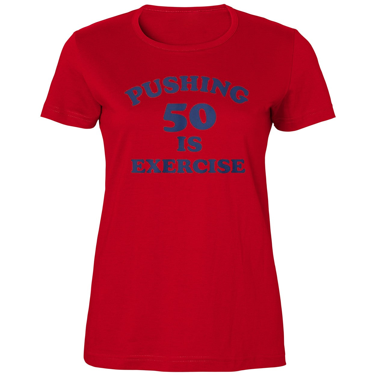 Pushing 50 Is Exercise Shirt