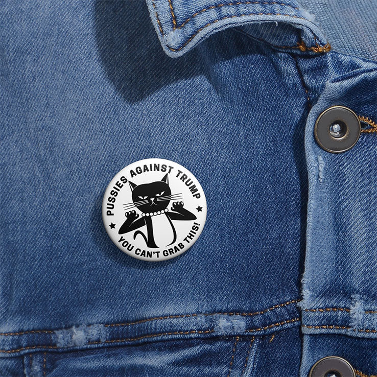 Pussies Against Trump You Can’t Grab This Custom Pin Button
