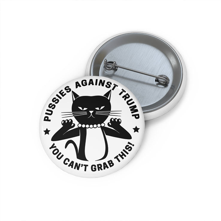 Pussies Against Trump You Can’t Grab This Custom Pin Button
