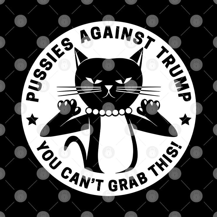 Pussies Against Trump You Can’t Grab This Shirt