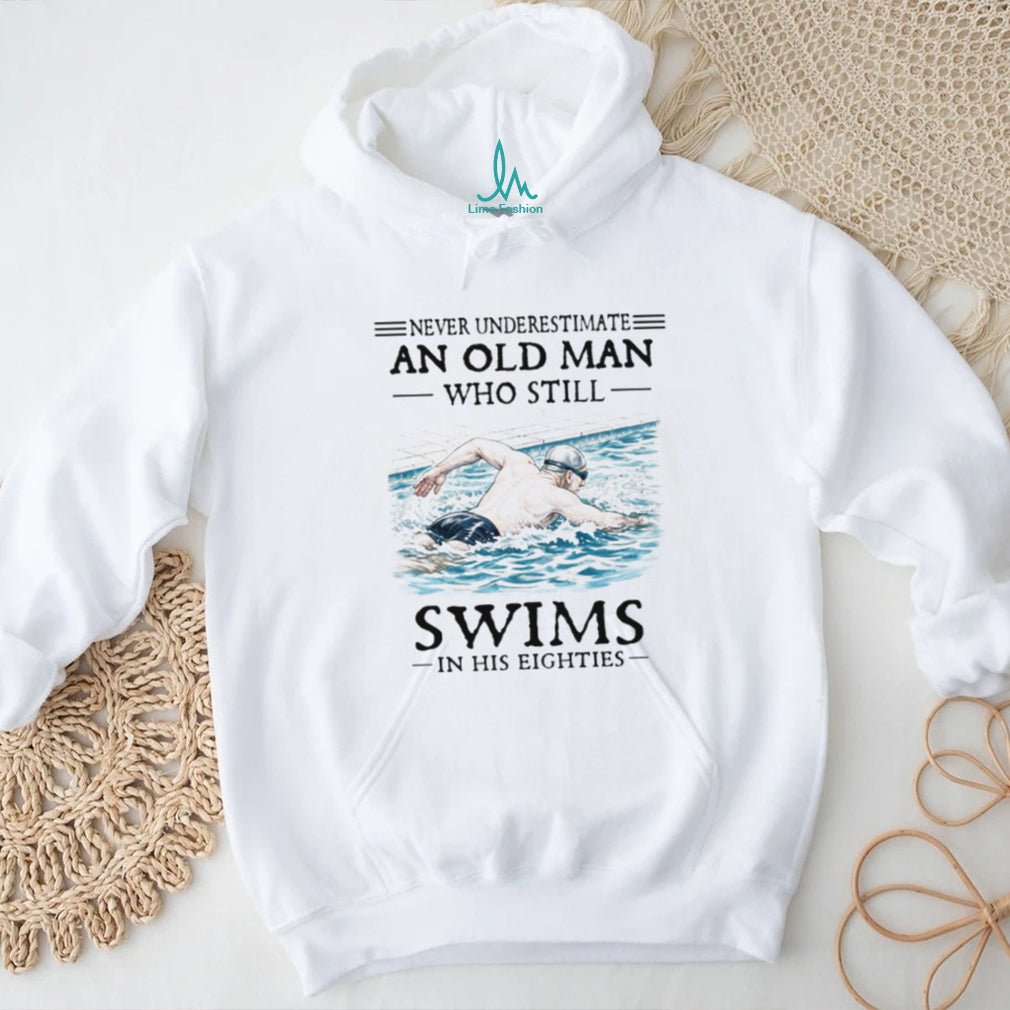 Never Underestimate An Old Man Who Still Swims In His Eighties T Shirt