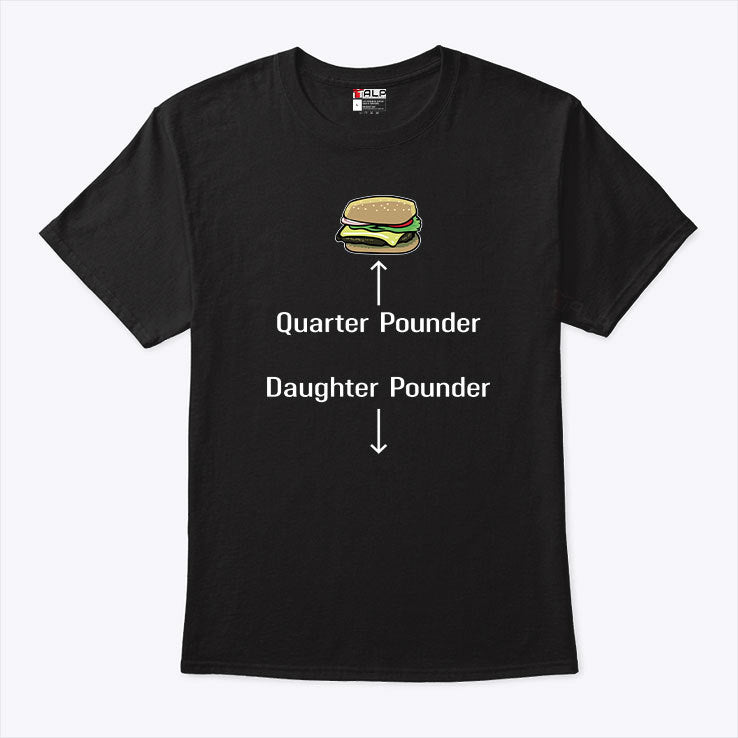 Quarter Pounder Daughter Pounder T Shirt
