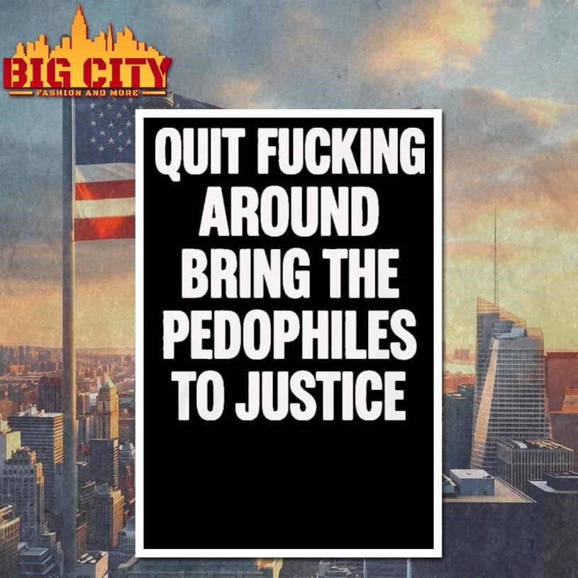 Quit Fucking Around Bring The Pedophiles To Justice Shirt
