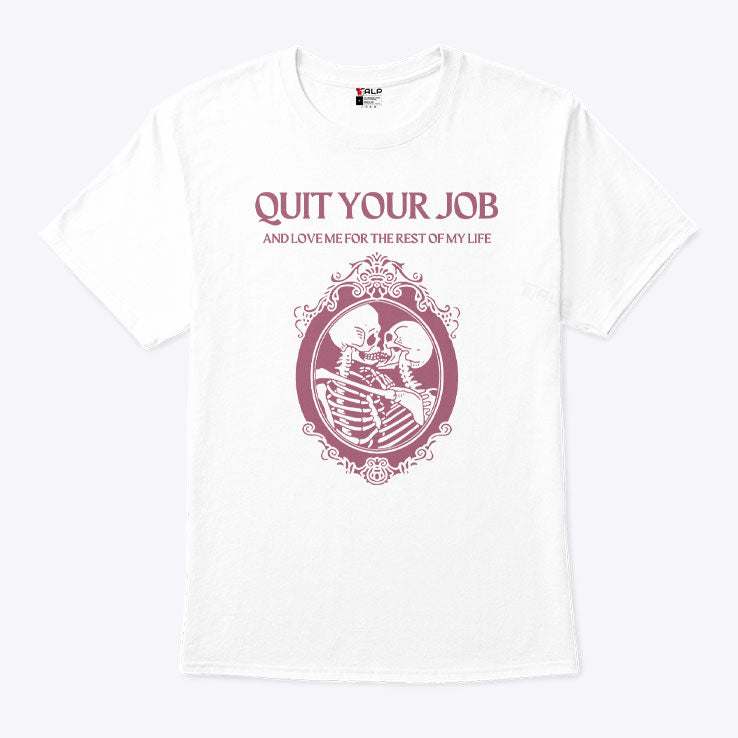 Quit Your Job And Love Me For The Rest Of My Life Shirt